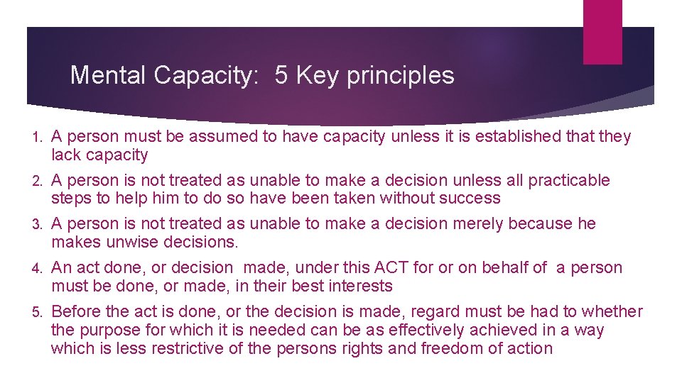 Mental Capacity: 5 Key principles 1. 2. 3. 4. 5. A person must be