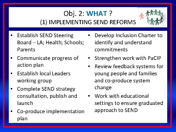 Obj. 2: WHAT ? (1) IMPLEMENTING SEND REFORMS • Establish SEND Steering Board –