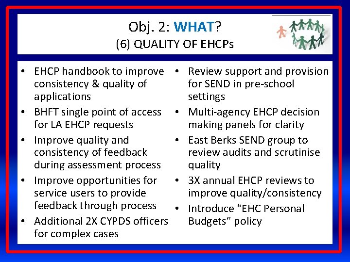 Obj. 2: WHAT? (6) QUALITY OF EHCPs • EHCP handbook to improve consistency &