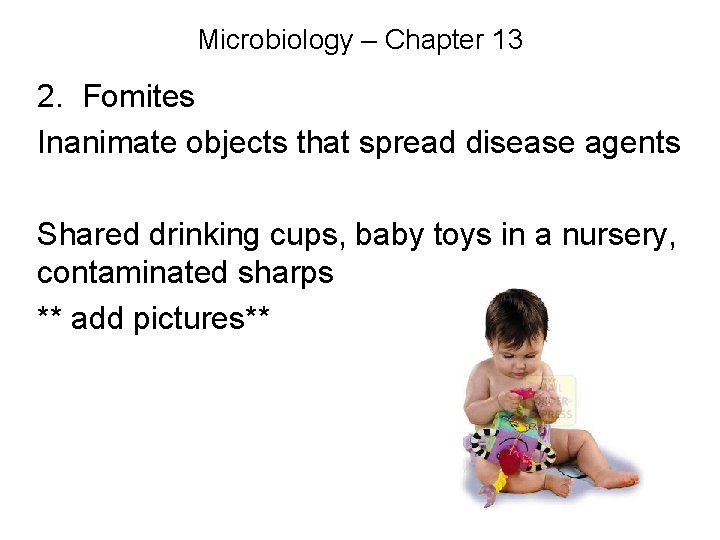 Microbiology – Chapter 13 2. Fomites Inanimate objects that spread disease agents Shared drinking