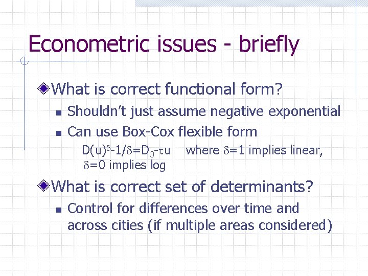 Econometric issues - briefly What is correct functional form? n n Shouldn’t just assume