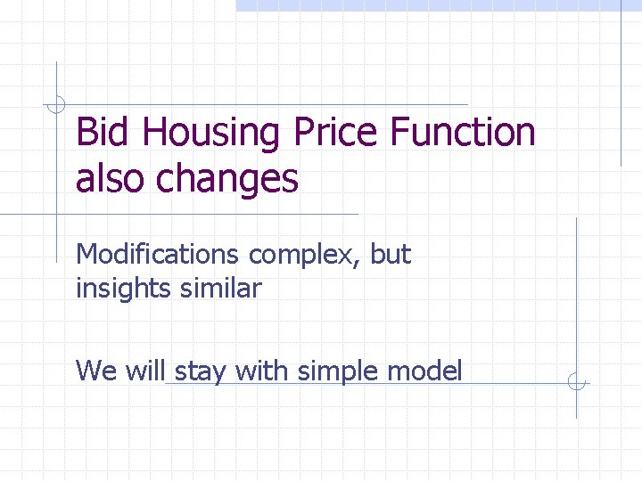 Bid Housing Price Function also changes Modifications complex, but insights similar We will stay