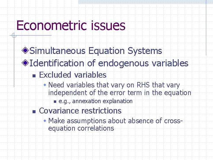 Econometric issues Simultaneous Equation Systems Identification of endogenous variables n Excluded variables w Need