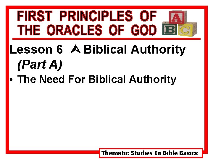 Lesson 6 Ù Biblical Authority (Part A) • The Need For Biblical Authority Thematic