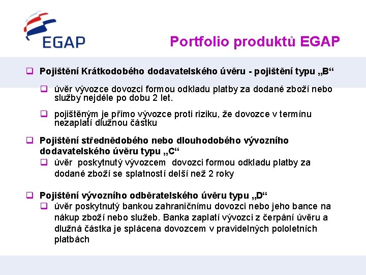 Portfolio produktů EGAP q Pojištění Krátkodobého dodavatelského úvěru - pojištění typu „B“ q úvěr