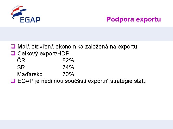 Podpora exportu q Malá otevřená ekonomika založená na exportu q Celkový export/HDP ČR 82%