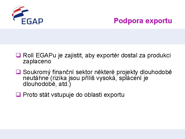 Podpora exportu q Rolí EGAPu je zajistit, aby exportér dostal za produkci zaplaceno q