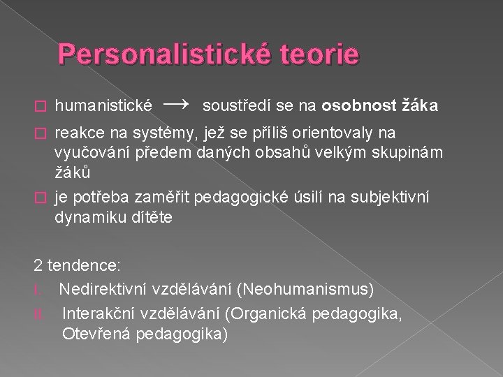 Personalistické teorie � humanistické → soustředí se na osobnost žáka reakce na systémy, jež