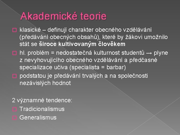 Akademické teorie klasické – definují charakter obecného vzdělávání (předávání obecných obsahů), které by žákovi