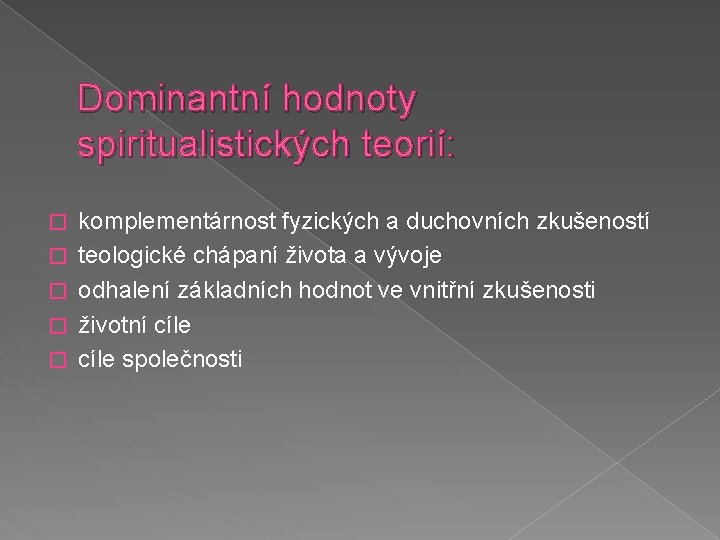 Dominantní hodnoty spiritualistických teorií: � � � komplementárnost fyzických a duchovních zkušeností teologické chápaní