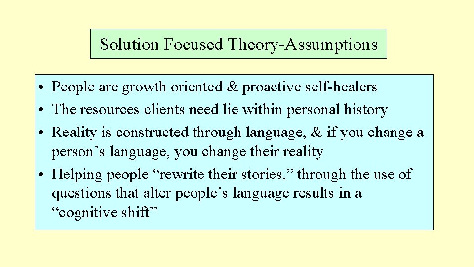Solution Focused Theory-Assumptions • People are growth oriented & proactive self-healers • The resources