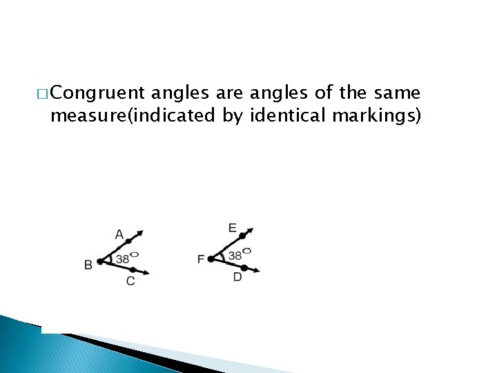 � Congruent angles are angles of the same measure(indicated by identical markings) 