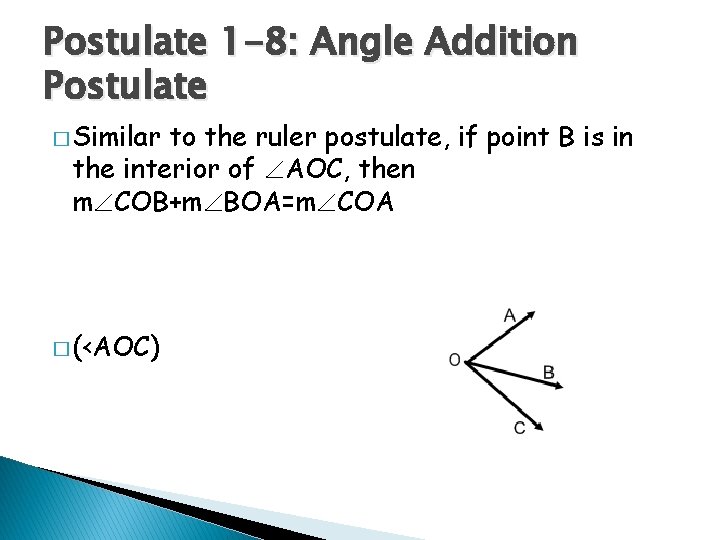 Postulate 1 -8: Angle Addition Postulate � Similar to the ruler postulate, if point