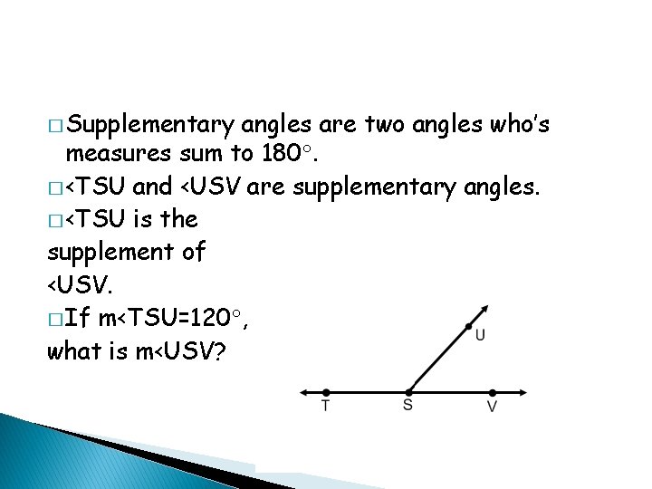 � Supplementary angles are two angles who’s measures sum to 180. � <TSU and