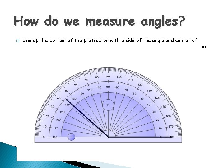 How do we measure angles? � Line up the bottom of the protractor with