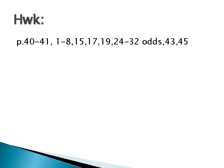 Hwk: p. 40 -41, 1 -8, 15, 17, 19, 24 -32 odds, 43, 45