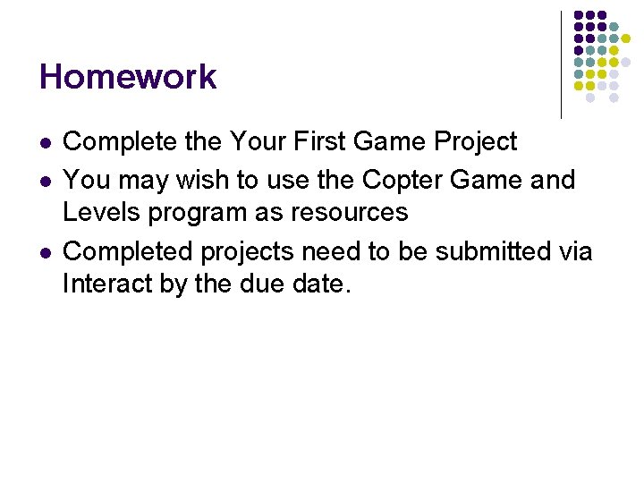 Homework l l l Complete the Your First Game Project You may wish to
