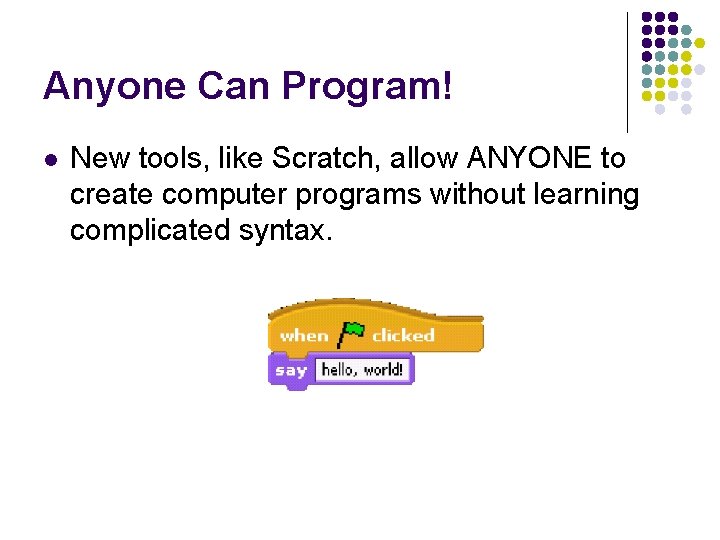 Anyone Can Program! l New tools, like Scratch, allow ANYONE to create computer programs
