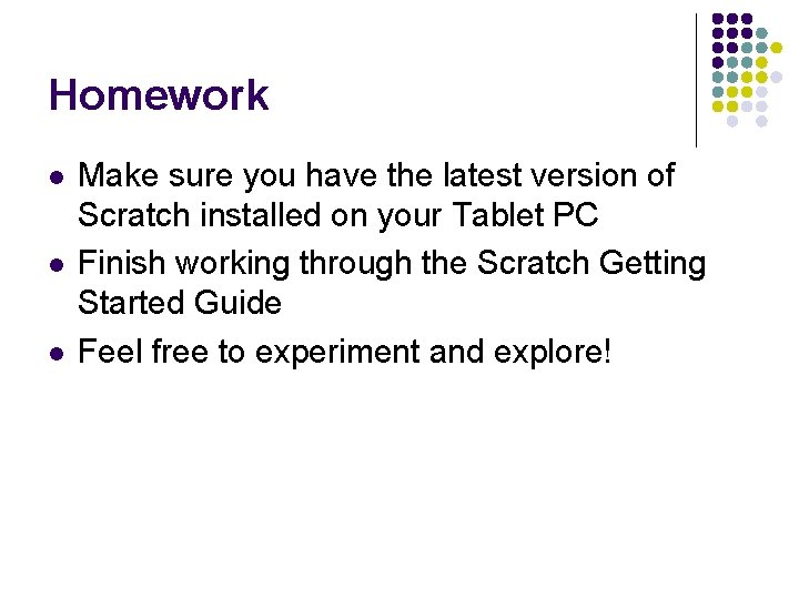 Homework l l l Make sure you have the latest version of Scratch installed