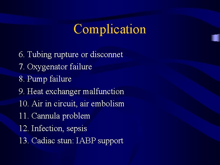 Complication 6. Tubing rupture or disconnet 7. Oxygenator failure 8. Pump failure 9. Heat
