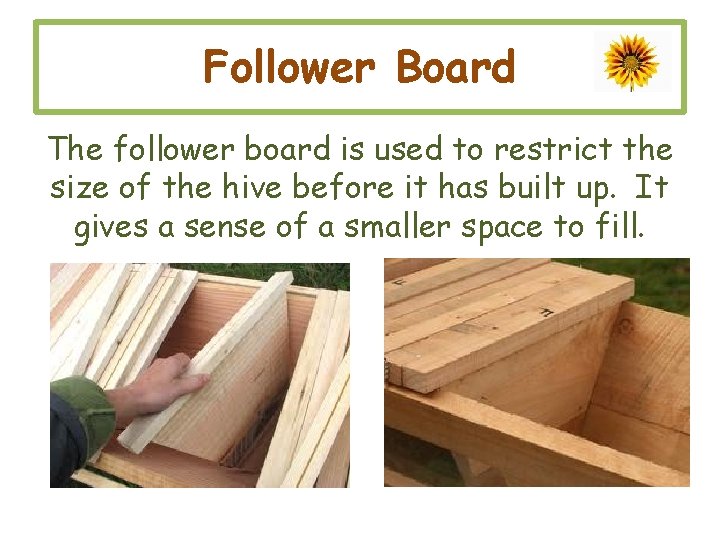 Follower Board The follower board is used to restrict the size of the hive