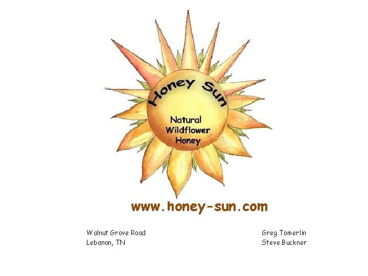 www. honey-sun. com Walnut Grove Road Lebanon, TN Greg Tomerlin Steve Buckner 