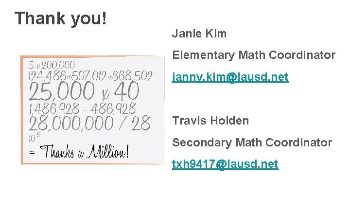 Thank you! Janie Kim Elementary Math Coordinator janny. kim@lausd. net Travis Holden Secondary Math