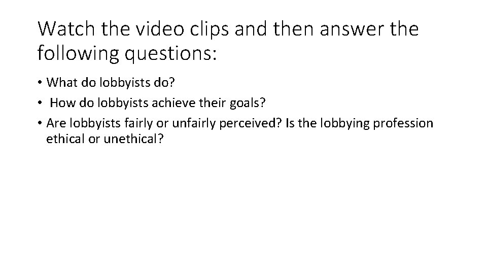 Watch the video clips and then answer the following questions: • What do lobbyists