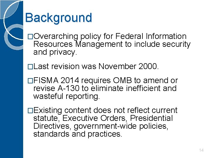 Background �Overarching policy for Federal Information Resources Management to include security and privacy. �Last