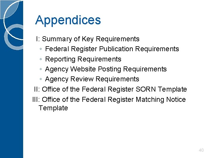 Appendices I: Summary of Key Requirements ◦ Federal Register Publication Requirements ◦ Reporting Requirements