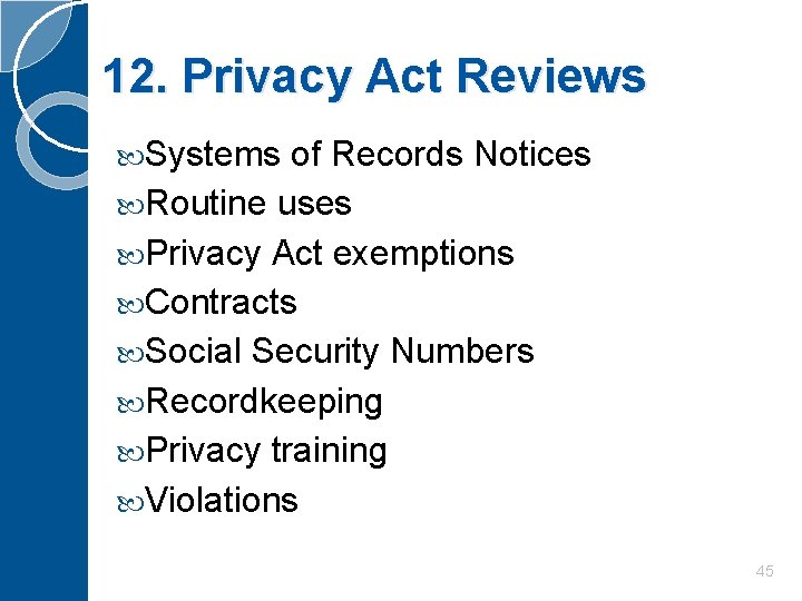 12. Privacy Act Reviews Systems of Records Notices Routine uses Privacy Act exemptions Contracts