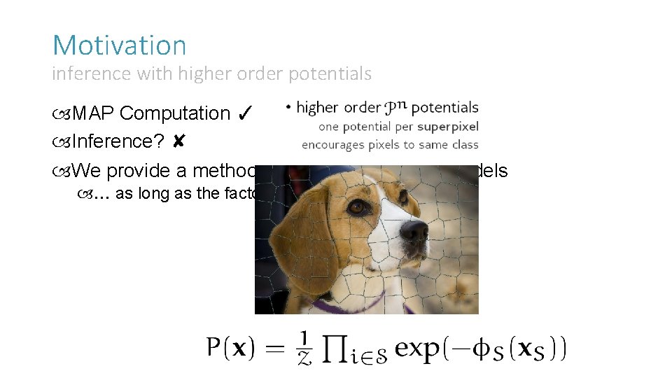 Motivation inference with higher order potentials MAP Computation ✓ Inference? ✘ We provide a