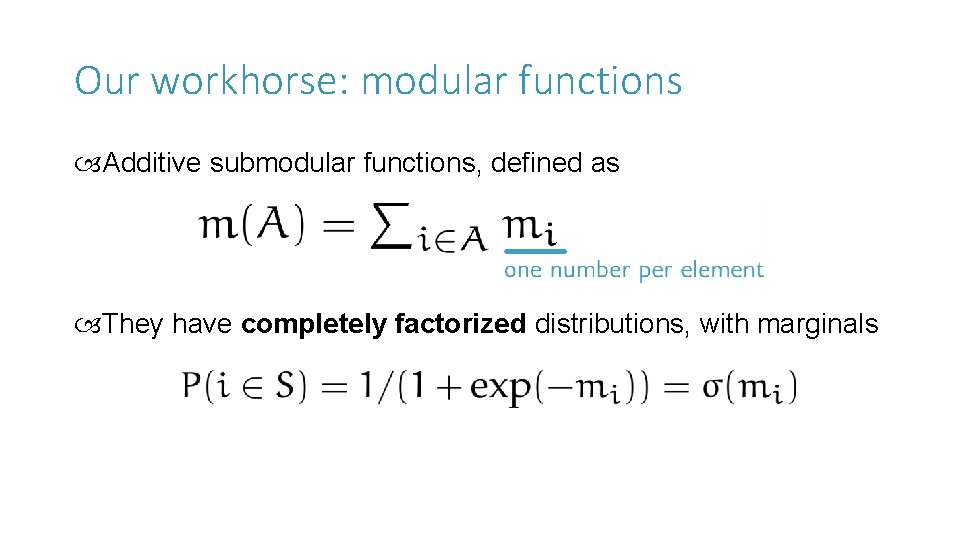 Our workhorse: modular functions Additive submodular functions, defined as They have completely factorized distributions,