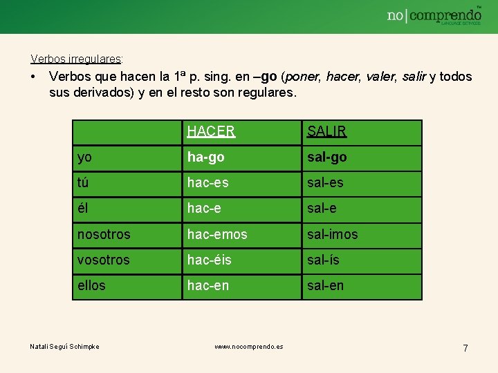 Verbos irregulares: • Verbos que hacen la 1ª p. sing. en –go (poner, hacer,