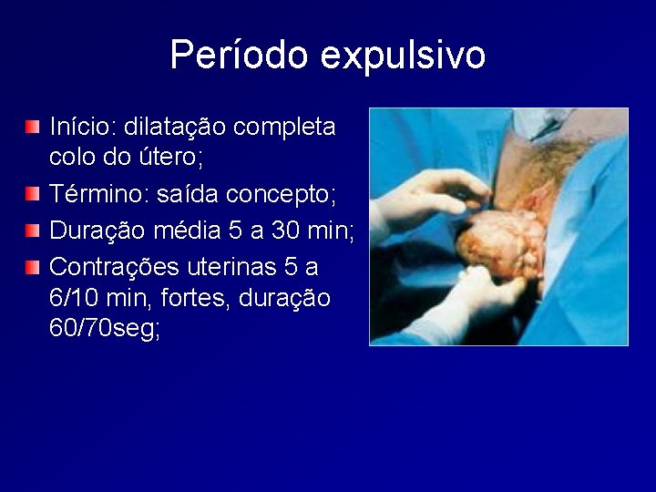 Período expulsivo Início: dilatação completa colo do útero; Término: saída concepto; Duração média 5