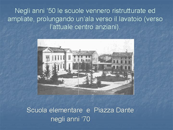 Negli anni ’ 50 le scuole vennero ristrutturate ed ampliate, prolungando un’ala verso il