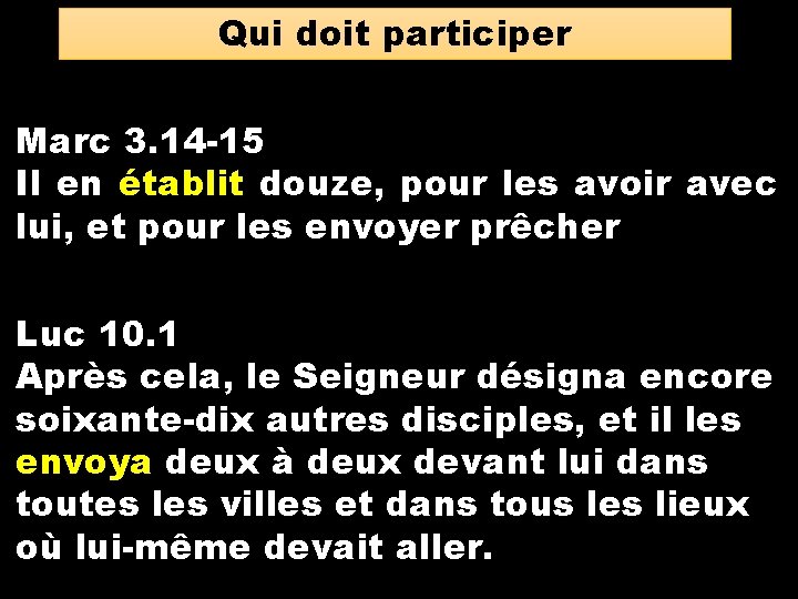 Qui doit participer Marc 3. 14 -15 Il en établit douze, pour les avoir