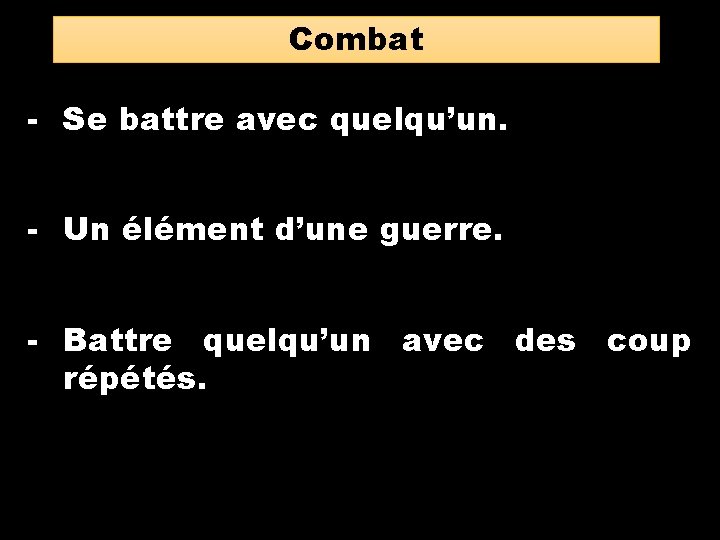 Combat - Se battre avec quelqu’un. - Un élément d’une guerre. - Battre quelqu’un