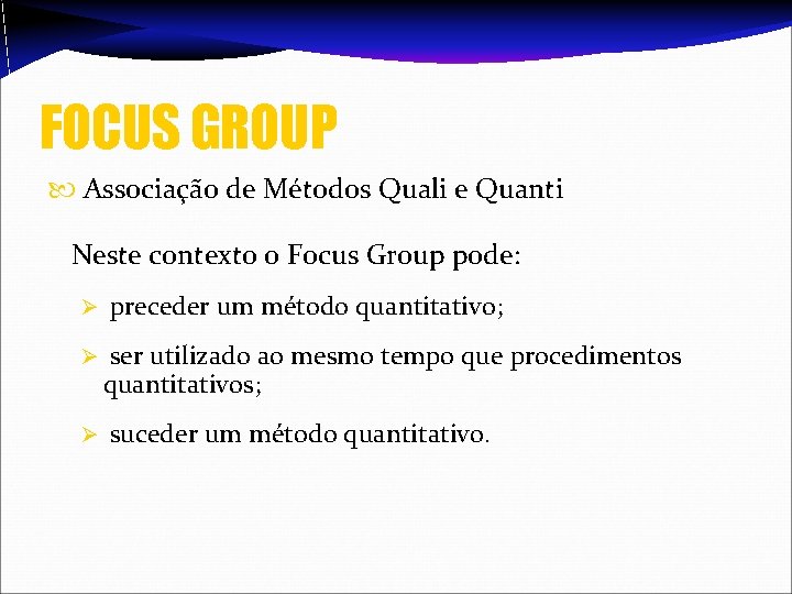 FOCUS GROUP Associação de Métodos Quali e Quanti Neste contexto o Focus Group pode: