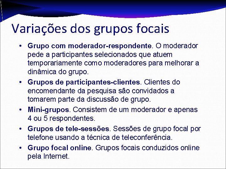 Variações dos grupos focais • Grupo com moderador-respondente. O moderador pede a participantes selecionados