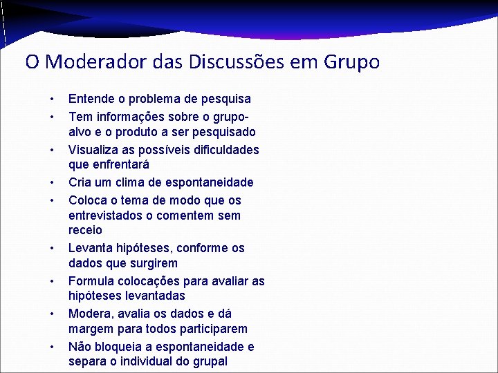 O Moderador das Discussões em Grupo • • • Entende o problema de pesquisa