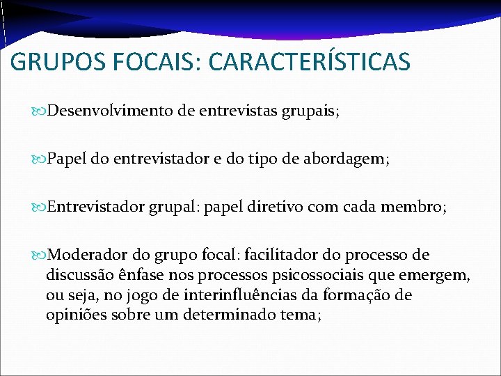 GRUPOS FOCAIS: CARACTERÍSTICAS Desenvolvimento de entrevistas grupais; Papel do entrevistador e do tipo de