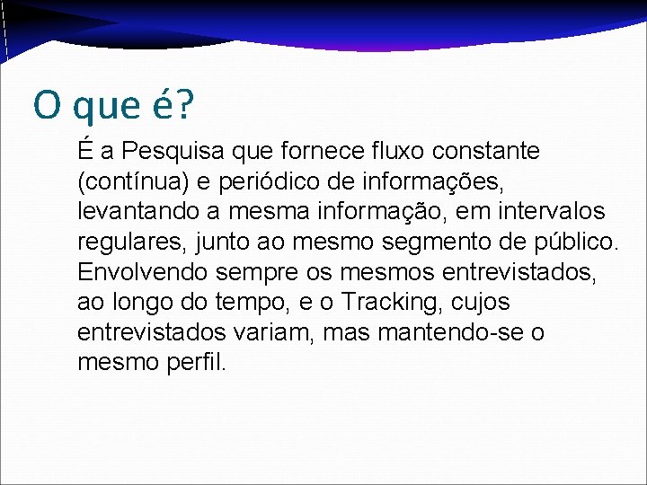 O que é? É a Pesquisa que fornece fluxo constante (contínua) e periódico de