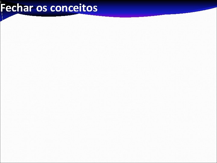 Fechar os conceitos 