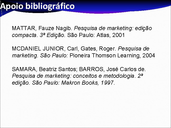 Apoio bibliográfico MATTAR, Fauze Nagib. Pesquisa de marketing: edição compacta. 3ª Edição. São Paulo: