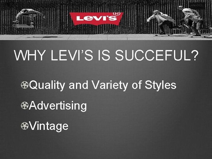 WHY LEVI’S IS SUCCEFUL? Quality and Variety of Styles Advertising Vintage 