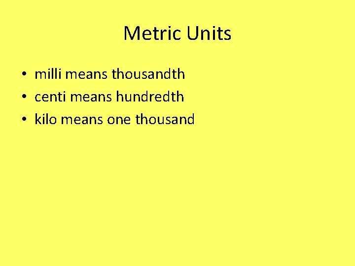 Metric Units • milli means thousandth • centi means hundredth • kilo means one