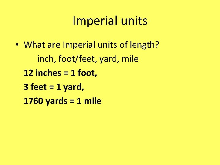 Imperial units • What are Imperial units of length? inch, foot/feet, yard, mile 12