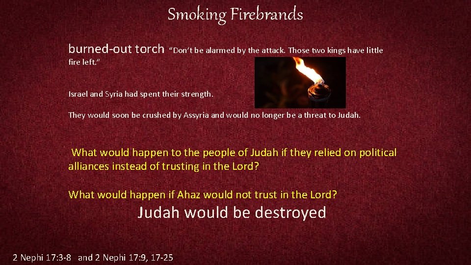 Smoking Firebrands burned-out torch “Don’t be alarmed by the attack. Those two kings have