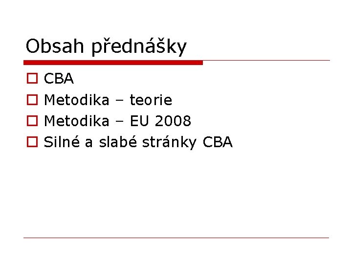 Obsah přednášky o o CBA Metodika – teorie Metodika – EU 2008 Silné a